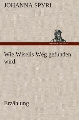 Cover of Wie Wiselis Weg gefunden wird Erzählung