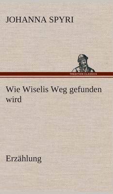 Book cover for Wie Wiselis Weg gefunden wird Erzählung