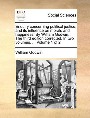 Book cover for Enquiry concerning political justice, and its influence on morals and happiness. By William Godwin. The third edition corrected. In two volumes. ... Volume 1 of 2