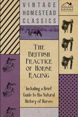 Cover of The British Practice of Horse Racing - Including a Brief Guide to the Natural History of Horses