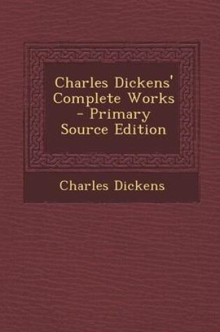 Cover of Charles Dickens' Complete Works - Primary Source Edition