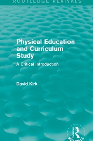 Cover of Physical Education and Curriculum Study (Routledge Revivals)