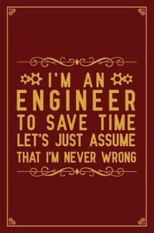 Cover of I'm an Engineer to save time let's just assume That I'm Never Wrong