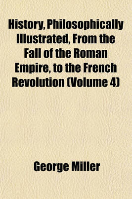 Book cover for History, Philosophically Illustrated, from the Fall of the Roman Empire, to the French Revolution (Volume 4)