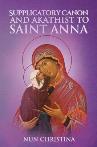 Cover of The Supplicatory Canon to the Most Glorious Ancestor of God Saint Anna