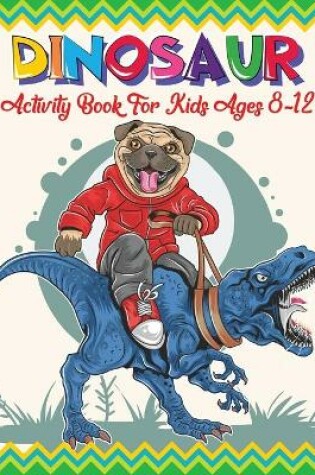 Cover of Dinosaur Activity Book For Kids Ages 8-12