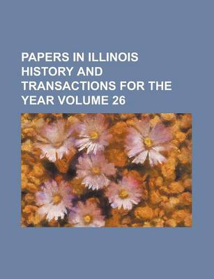 Book cover for Papers in Illinois History and Transactions for the Year Volume 26