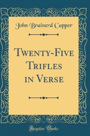 Cover of Twenty-Five Trifles in Verse (Classic Reprint)