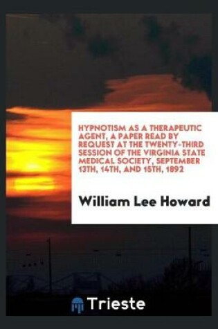 Cover of Hypnotism as a Therapeutic Agent, a Paper Read by Request at the Twenty-Third Session of the Virginia State Medical Society, September 13th, 14th, and 15th, 1892