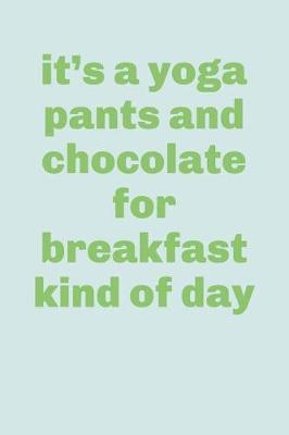 Book cover for It's a Yoga Pants and Chocolate for Breakfast Kind of Day