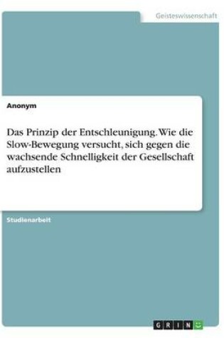 Cover of Das Prinzip der Entschleunigung. Wie die Slow-Bewegung versucht, sich gegen die wachsende Schnelligkeit der Gesellschaft aufzustellen