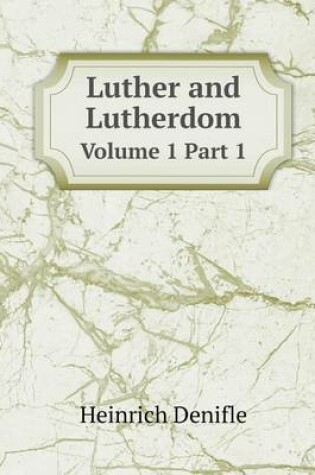 Cover of Luther and Lutherdom Volume 1 Part 1