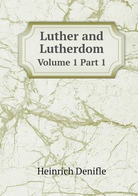 Book cover for Luther and Lutherdom Volume 1 Part 1