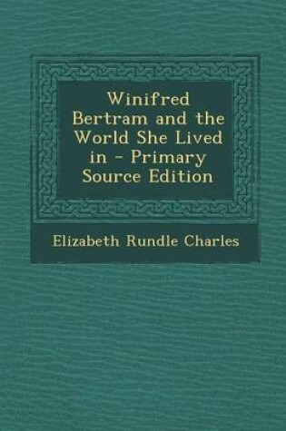 Cover of Winifred Bertram and the World She Lived in - Primary Source Edition