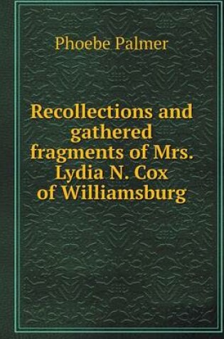 Cover of Recollections and gathered fragments of Mrs. Lydia N. Cox of Williamsburg