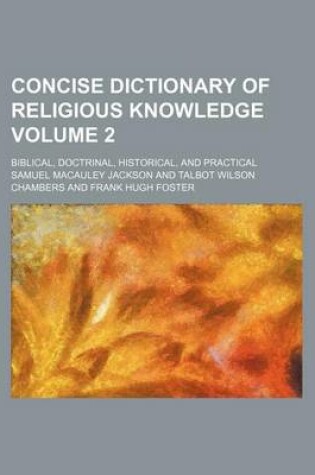 Cover of Concise Dictionary of Religious Knowledge Volume 2; Biblical, Doctrinal, Historical, and Practical