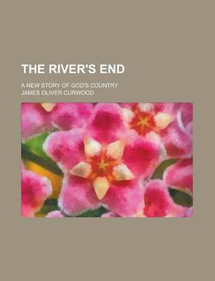 Book cover for The River's End; A New Story of God's Country
