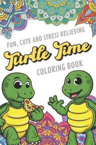 Cover of Fun Cute And Stress Relieving Turtle Time Coloring Book