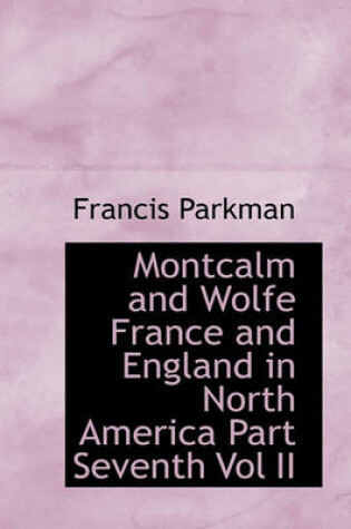 Cover of Montcalm and Wolfe France and England in North America Part Seventh Vol II