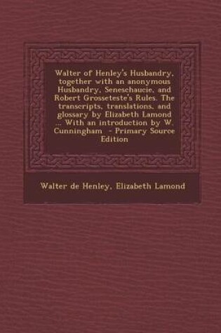 Cover of Walter of Henley's Husbandry, Together with an Anonymous Husbandry, Seneschaucie, and Robert Grosseteste's Rules. the Transcripts, Translations, and G