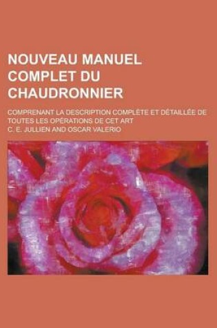 Cover of Nouveau Manuel Complet Du Chaudronnier; Comprenant La Description Complete Et Detaillee de Toutes Les Operations de CET Art