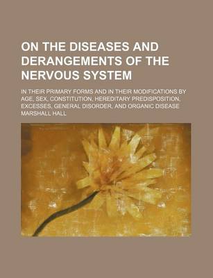 Book cover for On the Diseases and Derangements of the Nervous System; In Their Primary Forms and in Their Modifications by Age, Sex, Constitution, Hereditary Predisposition, Excesses, General Disorder, and Organic Disease