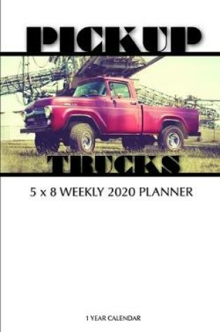 Cover of Pickup Trucks 5 x 8 Weekly 2020 Planner