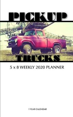 Book cover for Pickup Trucks 5 x 8 Weekly 2020 Planner