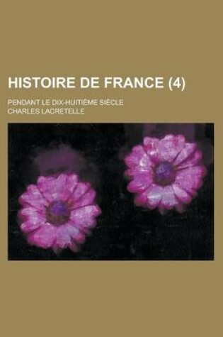 Cover of Histoire de France; Pendant Le Dix-Huitieme Siecle (4)