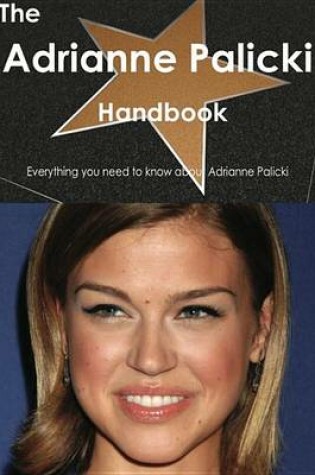 Cover of The Adrianne Palicki Handbook - Everything You Need to Know about Adrianne Palicki