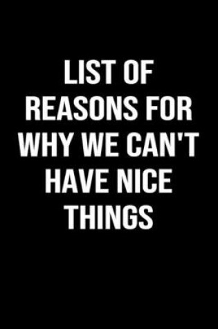 Cover of List Of Reasons For Why We Can't Have Nice Things