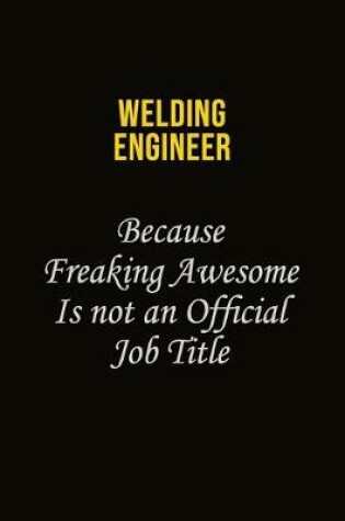 Cover of Welding Engineer Because Freaking Awesome Is Not An Official Job Title