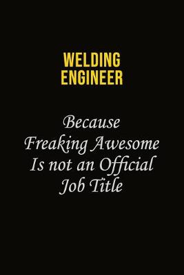 Book cover for Welding Engineer Because Freaking Awesome Is Not An Official Job Title