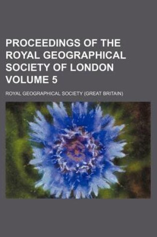 Cover of Proceedings of the Royal Geographical Society of London Volume 5