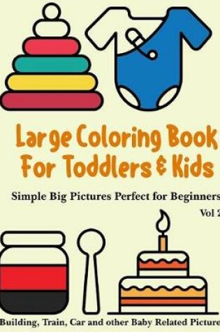 Cover of Large Coloring Book for Toddlers and Kids - Simple Big Pictures Perfect for Beginners - Building, Train, Car and other Baby Related Pictures Vol 2