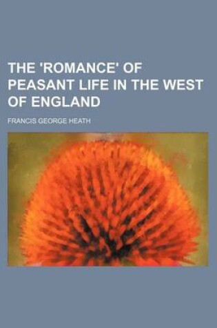 Cover of The 'Romance' of Peasant Life in the West of England