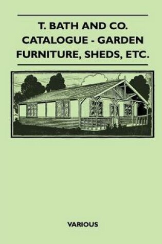 Cover of T. Bath And Co. Catalogue - Garden Furniture, Sheds, Etc.