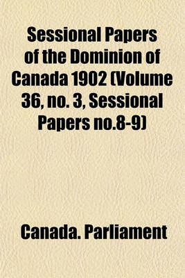 Book cover for Sessional Papers of the Dominion of Canada 1902 (Volume 36, No. 3, Sessional Papers No.8-9)