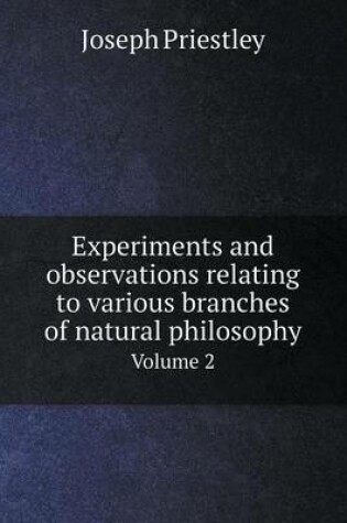 Cover of Experiments and observations relating to various branches of natural philosophy Volume 2