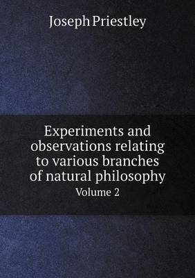 Book cover for Experiments and observations relating to various branches of natural philosophy Volume 2