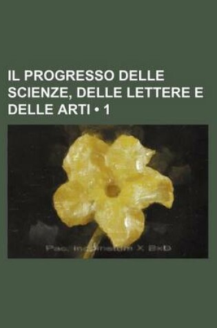 Cover of Il Progresso Delle Scienze, Delle Lettere E Delle Arti (1)