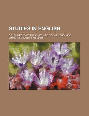 Book cover for Studies in English; Or, Glimpses of the Inner Life of Our Language