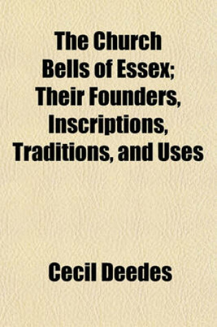 Cover of The Church Bells of Essex; Their Founders, Inscriptions, Traditions, and Uses