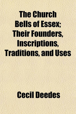 Book cover for The Church Bells of Essex; Their Founders, Inscriptions, Traditions, and Uses