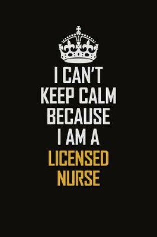 Cover of I Can't Keep Calm Because I Am A Licensed Nurse