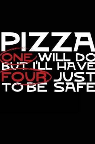 Cover of Pizza One Will Do But I'll Have Four Just To Be Safe