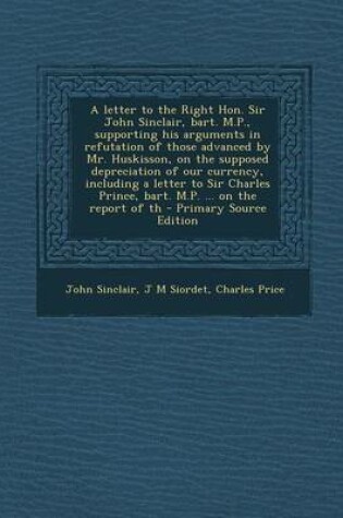 Cover of A Letter to the Right Hon. Sir John Sinclair, Bart. M.P., Supporting His Arguments in Refutation of Those Advanced by Mr. Huskisson, on the Supposed