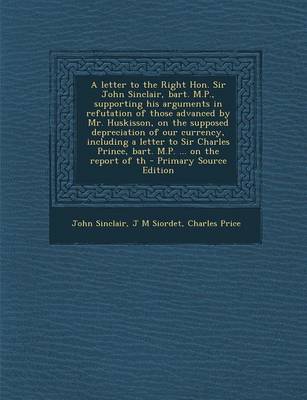 Book cover for A Letter to the Right Hon. Sir John Sinclair, Bart. M.P., Supporting His Arguments in Refutation of Those Advanced by Mr. Huskisson, on the Supposed