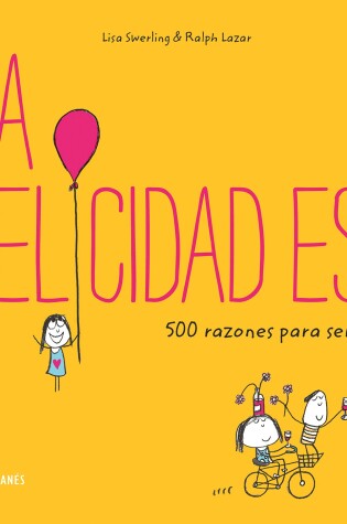 Cover of La felicidad es... 500 razones para ser feliz / Happiness Is . . .: 500 Things t o Be Happy About