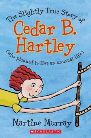 Cover of The Slightly True Story of Cedar B. Hartley, Who Planned to Live an Unusual Life